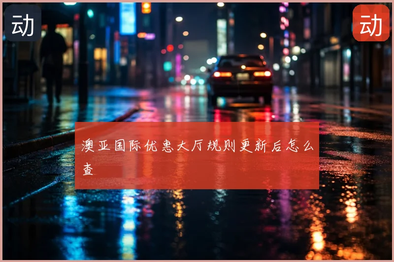澳亚国际优惠大厅规则更新后怎么查
