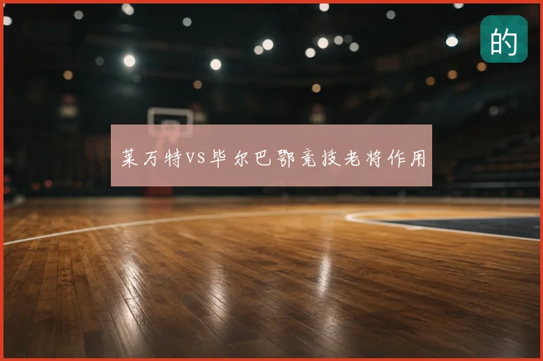 莱万特vs毕尔巴鄂竞技老将作用