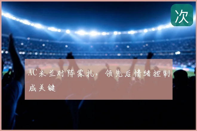 AC米兰对阵蒙扎，领先后情绪控制成关键